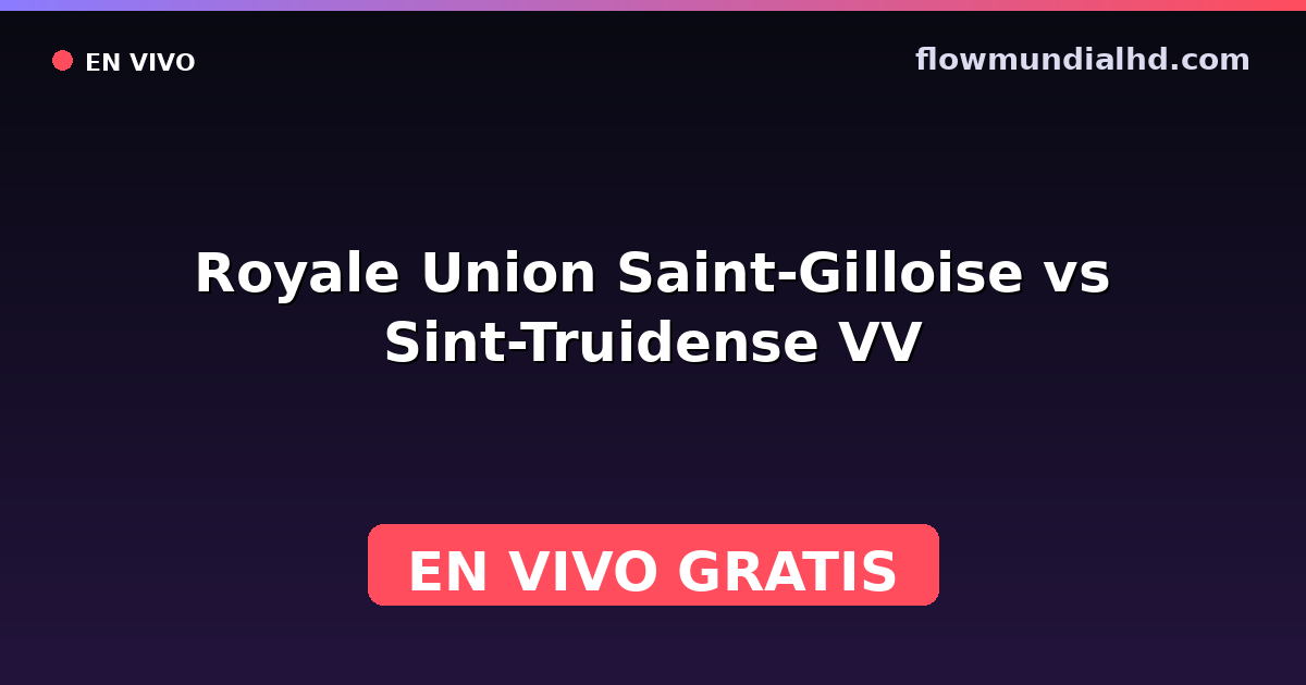 Royale Union Saint-Gilloise vs Sint-Truidense VV — Pro League · historial y dónde ver en vivo gratis en FlowMundial HD