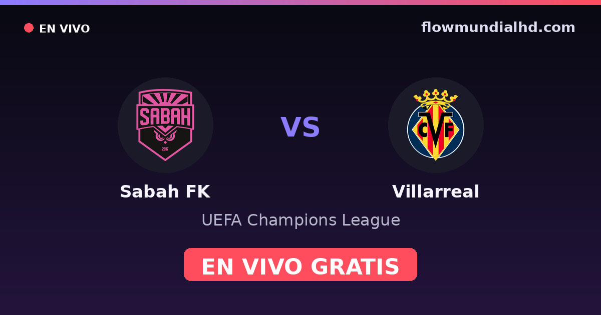 Sabah FK vs Villarreal — UEFA Champions League · historial y dónde ver en vivo gratis en FlowMundial HD