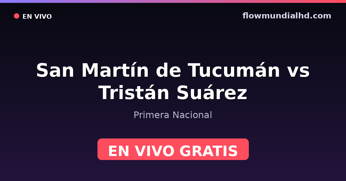 San Martín de Tucumán vs Tristán Suárez — Primera Nacional · historial y dónde ver en vivo gratis en FlowMundial HD