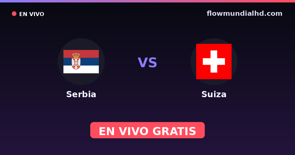 Serbia vs Suiza — Mundial, UEFA Nations League · historial y dónde ver en vivo gratis en FlowMundial HD