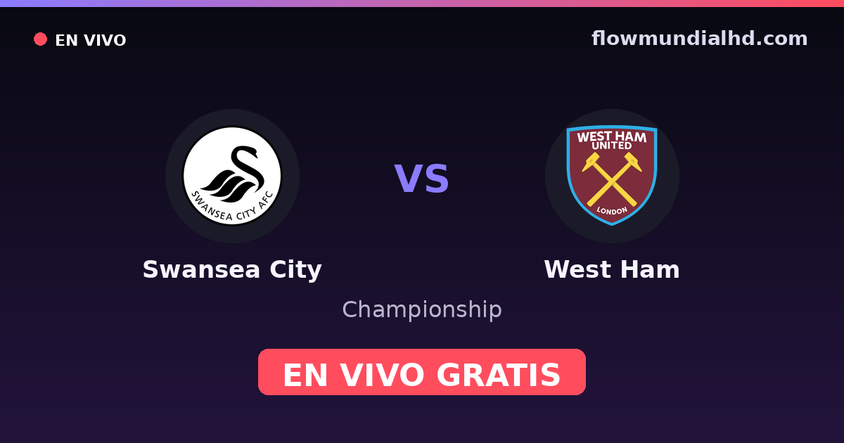 Swansea City vs West Ham — Championship · historial y dónde ver en vivo gratis en FlowMundial HD