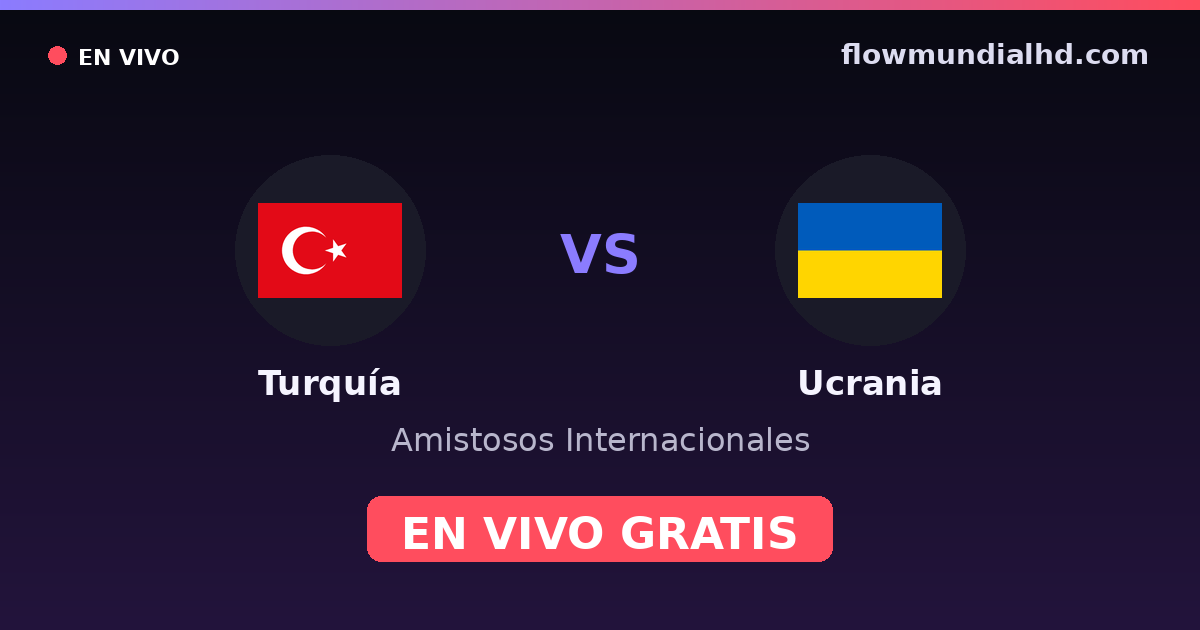 Turquía vs Ucrania — Amistosos Internacionales, Eliminatorias UEFA · historial y dónde ver en vivo gratis en FlowMundial HD