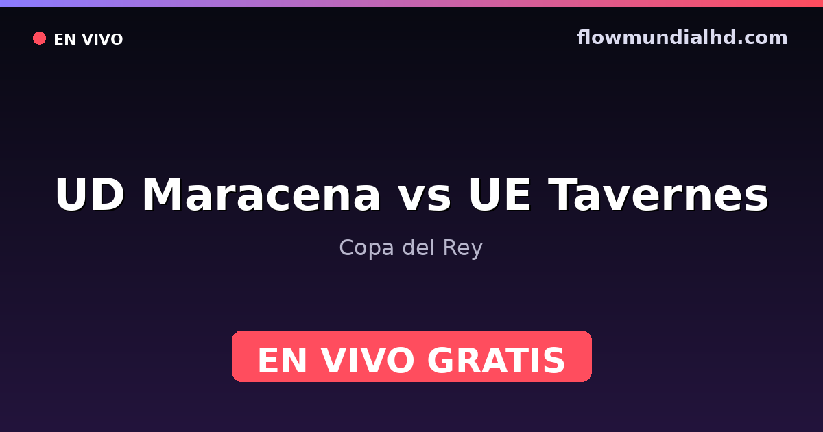 UD Maracena vs UE Tavernes — Copa del Rey · Bilanz und wo man live und kostenlos zusehen kann auf FlowMundial HD
