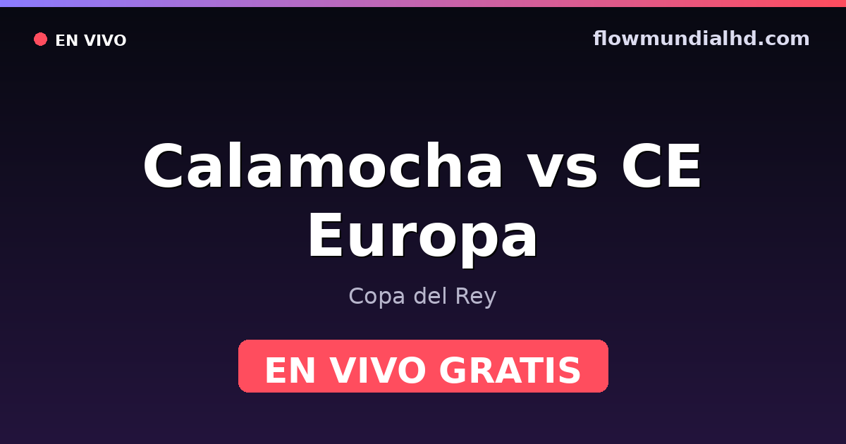 Calamocha vs CE Europa — Copa del Rey — 27 de octubre de 2026, 18:00 UTC · ver en vivo gratis en FlowMundial HD
