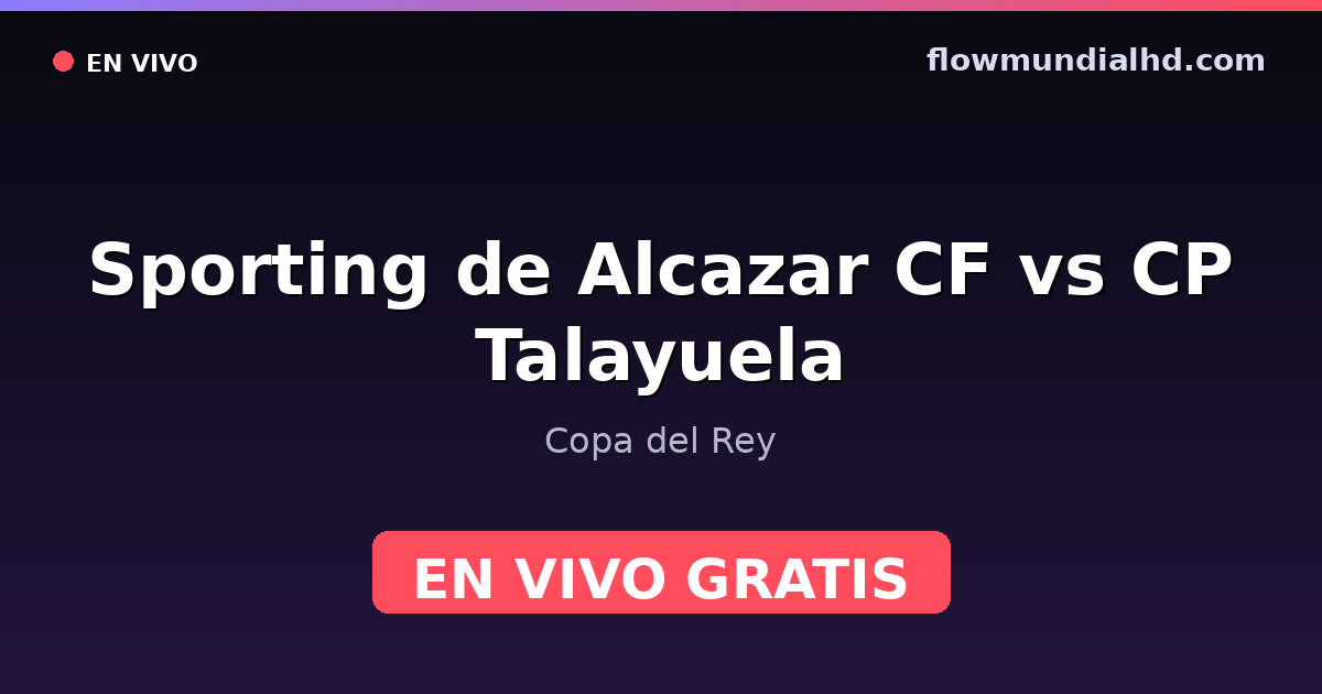 Sporting de Alcazar CF vs CP Talayuela — Copa del Rey — 4. Oktober 2026, 15:30 UTC · live und kostenlos sehen auf FlowMundial HD