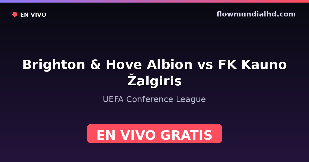 Brighton & Hove Albion vs FK Kauno Žalgiris — UEFA Conference League — 15 de octubre de 2026, 19:00 UTC · ver en vivo gratis en FlowMundial HD