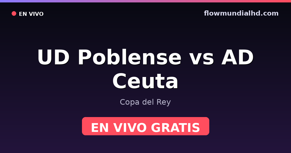 UD Poblense vs AD Ceuta — Copa del Rey — 28 de octubre de 2026, 18:00 UTC · ver en vivo gratis en FlowMundial HD