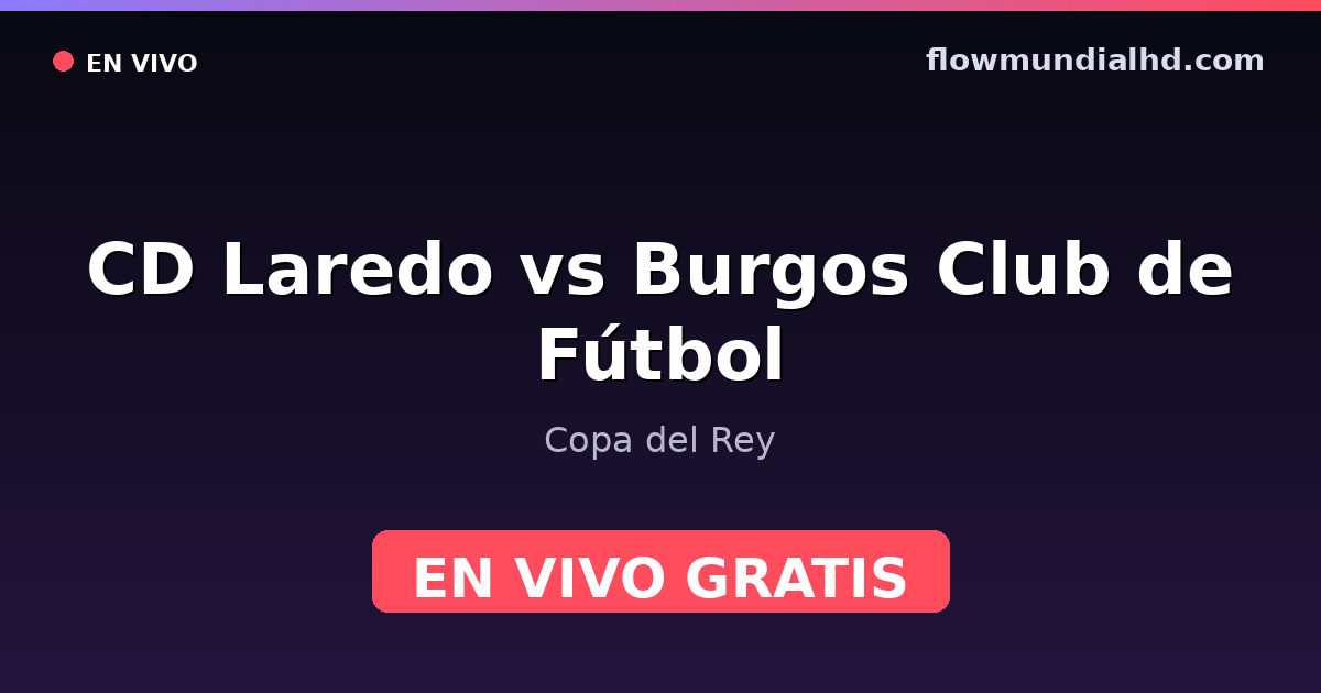 CD Laredo vs Burgos Club de Fútbol — Copa del Rey — 29 de octubre de 2026, 19:00 UTC · ver en vivo gratis en FlowMundial HD
