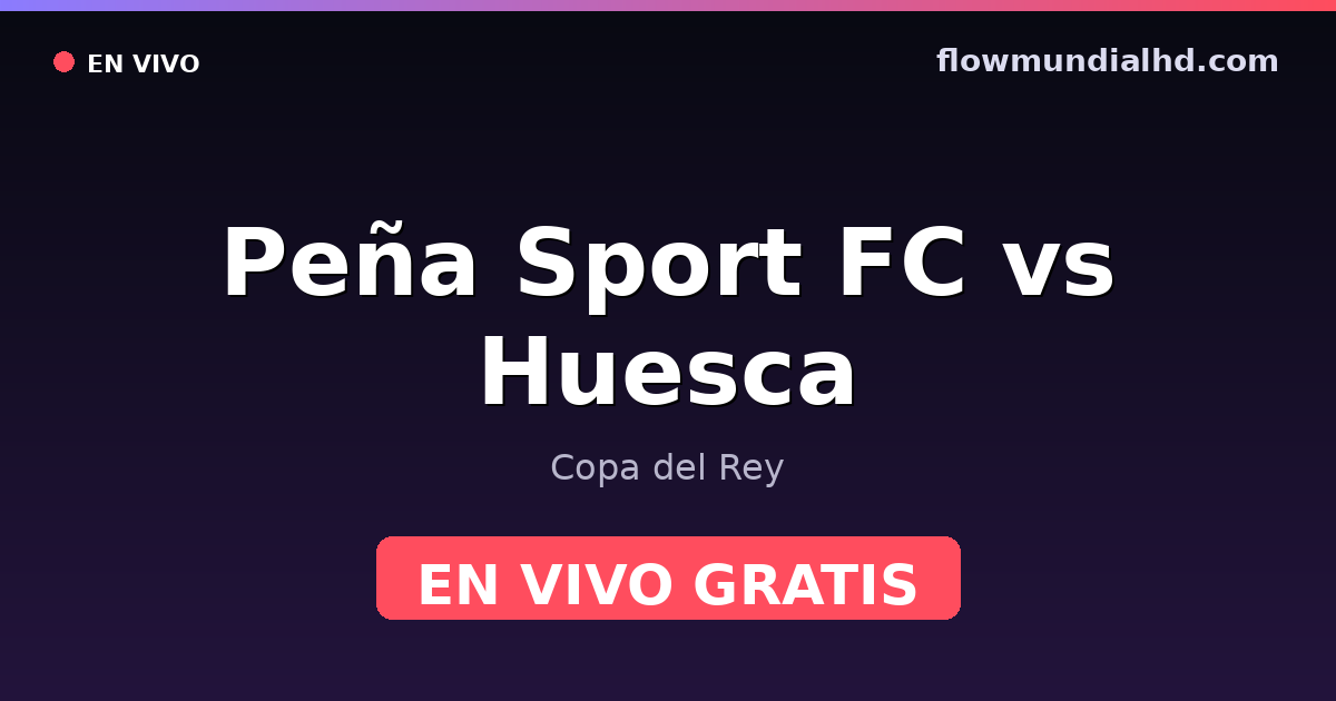Peña Sport FC vs Huesca — Copa del Rey — 28 de octubre de 2026, 18:00 UTC · ver en vivo gratis en FlowMundial HD