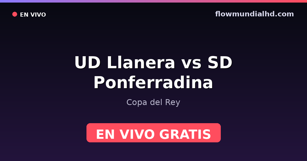 UD Llanera vs SD Ponferradina — Copa del Rey — 27. Oktober 2026, 19:00 UTC · live und kostenlos sehen auf FlowMundial HD