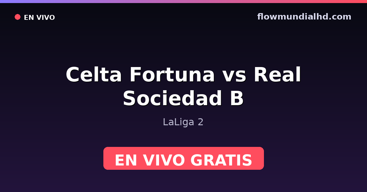 Celta Fortuna vs Real Sociedad B — LaLiga 2 — 10 de octubre de 2026, 19:00 UTC · ver en vivo gratis en FlowMundial HD