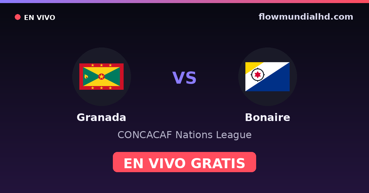 Granada vs Bonaire — CONCACAF Nations League — 6 de octubre de 2026, 00:00 UTC · ver en vivo gratis en FlowMundial HD