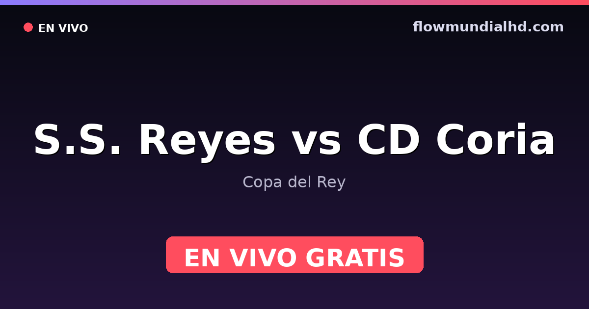S.S. Reyes vs CD Coria — Copa del Rey — 29 de octubre de 2026, 18:00 UTC · ver en vivo gratis en FlowMundial HD