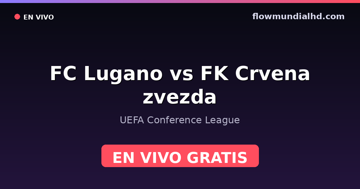FC Lugano vs FK Crvena zvezda — UEFA Conference League — 15 de octubre de 2026, 16:45 UTC · ver en vivo gratis en FlowMundial HD