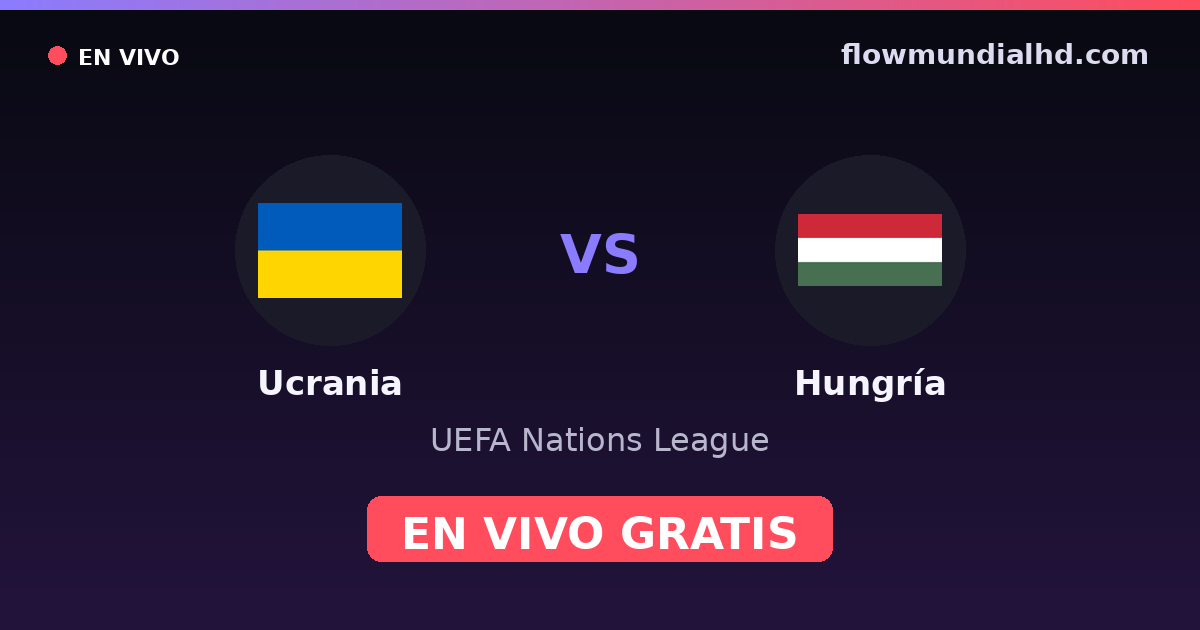 Ucrania vs Hungría — UEFA Nations League — 5 de octubre de 2026, 18:45 UTC · ver en vivo gratis en FlowMundial HD