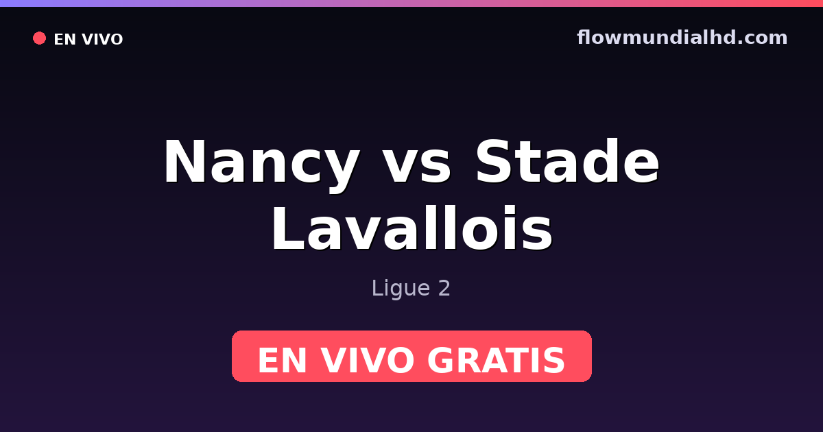 Nancy vs Stade Lavallois — Ligue 2 — 23 de octubre de 2026, 18:00 UTC · ver en vivo gratis en FlowMundial HD