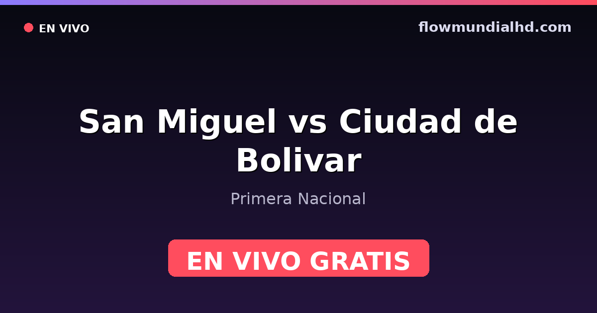 San Miguel vs Ciudad de Bolivar — Primera Nacional — 17 de octubre de 2026, 20:00 UTC · ver en vivo gratis en FlowMundial HD