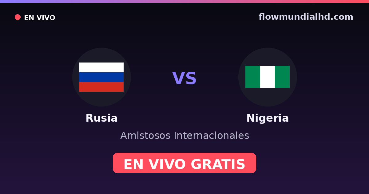 Rusia vs Nigeria — Amistosos Internacionales — 6. Oktober 2026, 16:00 UTC · live und kostenlos sehen auf FlowMundial HD