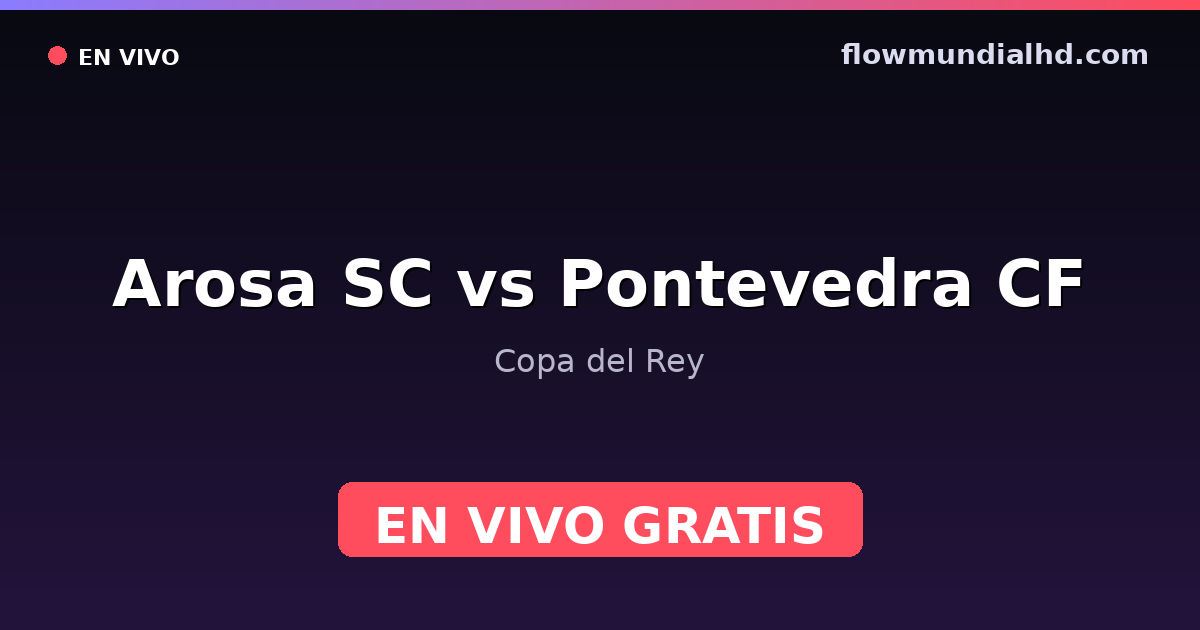 Arosa SC vs Pontevedra CF — Copa del Rey — 27 de octubre de 2026, 20:00 UTC · ver en vivo gratis en FlowMundial HD