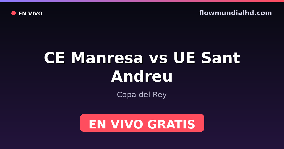 CE Manresa vs UE Sant Andreu — Copa del Rey — 27 de octubre de 2026, 19:30 UTC · ver en vivo gratis en FlowMundial HD