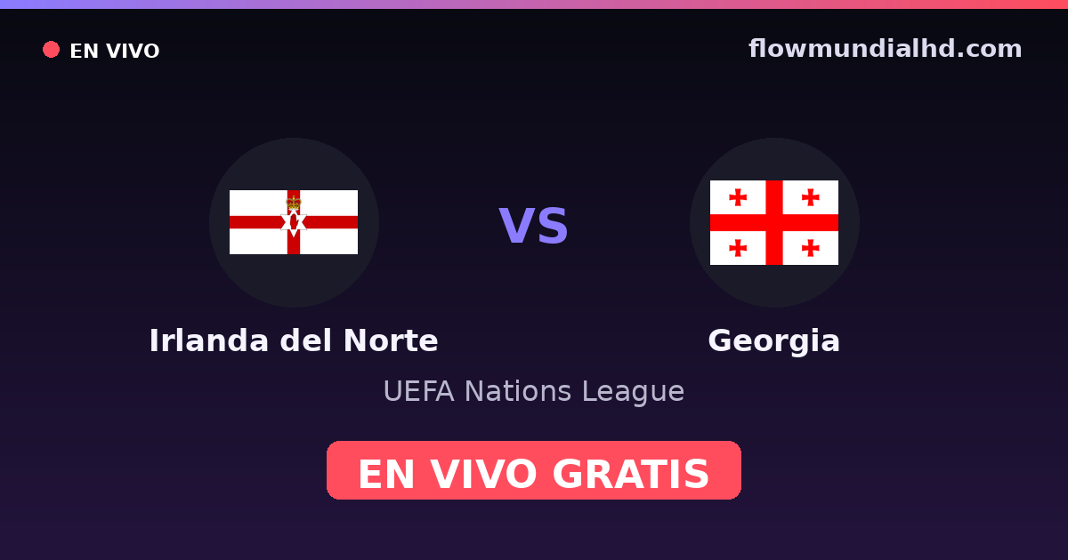 Irlanda del Norte vs Georgia — UEFA Nations League — 5 de octubre de 2026, 18:45 UTC · ver en vivo gratis en FlowMundial HD