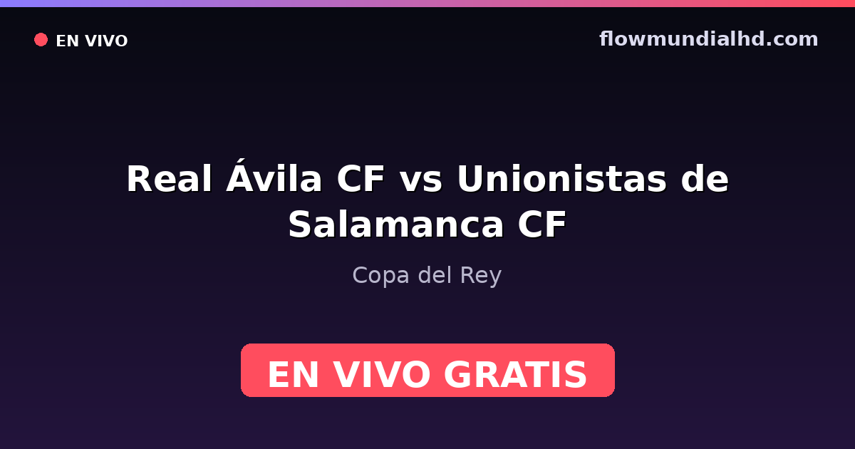 Real Ávila CF vs Unionistas de Salamanca CF — Copa del Rey — 29 de octubre de 2026, 19:00 UTC · assistir ao vivo grátis na FlowMundial HD