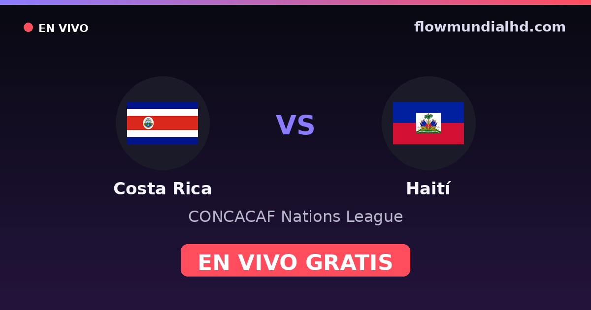 Costa Rica vs Haití — CONCACAF Nations League — 5 de octubre de 2026, 00:00 UTC · ver en vivo gratis en FlowMundial HD