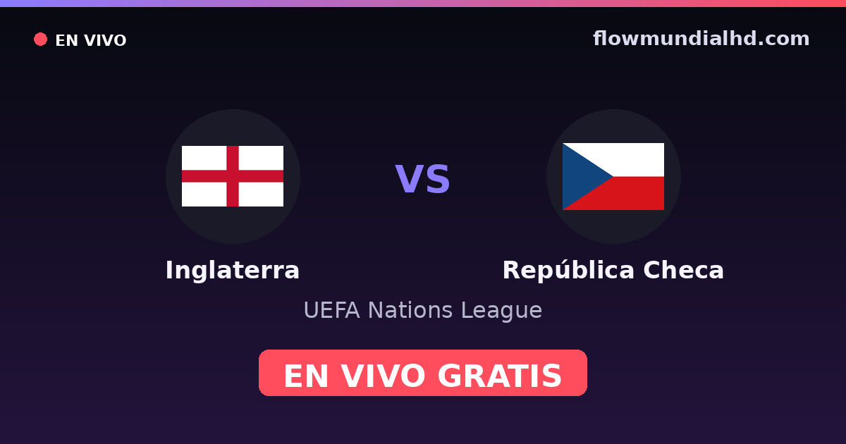 Inglaterra vs República Checa — UEFA Nations League — 6 de octubre de 2026, 18:45 UTC · ver en vivo gratis en FlowMundial HD