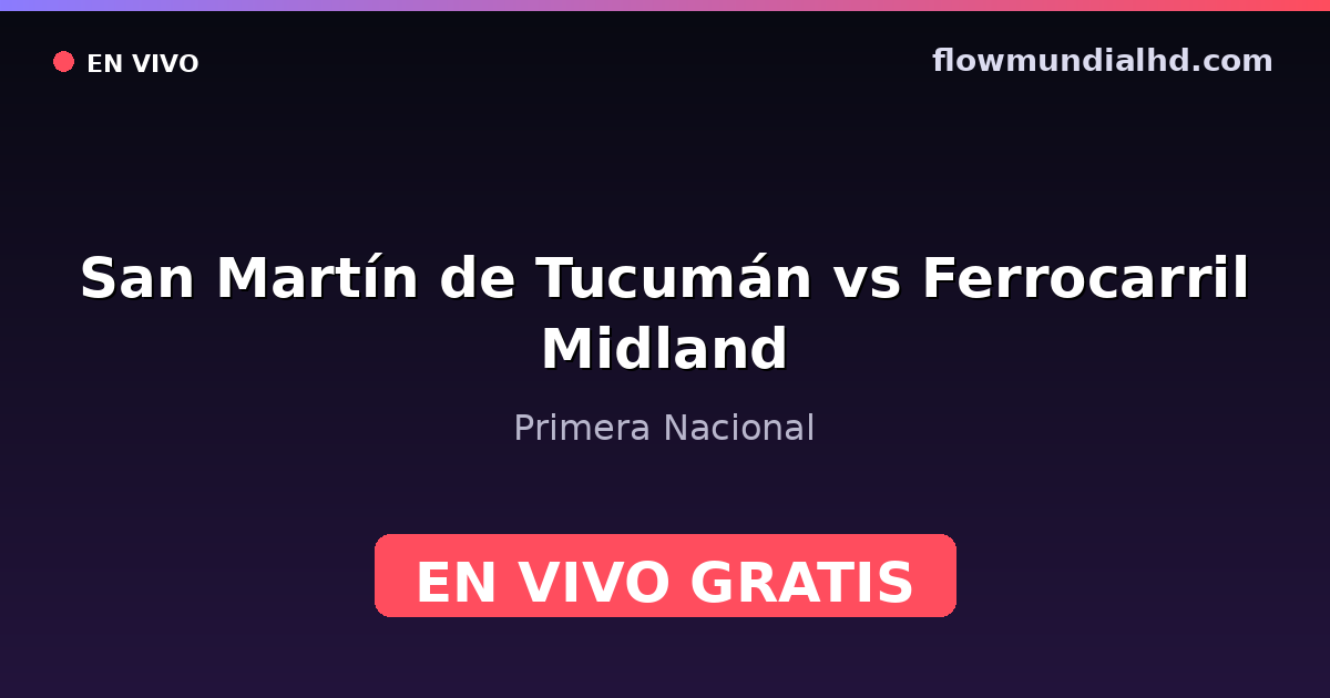 San Martín de Tucumán vs Ferrocarril Midland — Primera Nacional — 17 de octubre de 2026, 20:00 UTC · ver en vivo gratis en FlowMundial HD