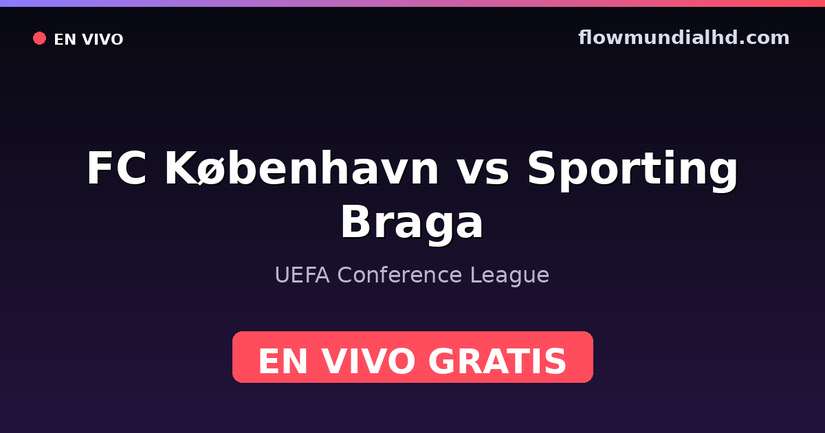 FC København vs Sporting Braga — UEFA Conference League — 15 de octubre de 2026, 19:00 UTC · ver en vivo gratis en FlowMundial HD