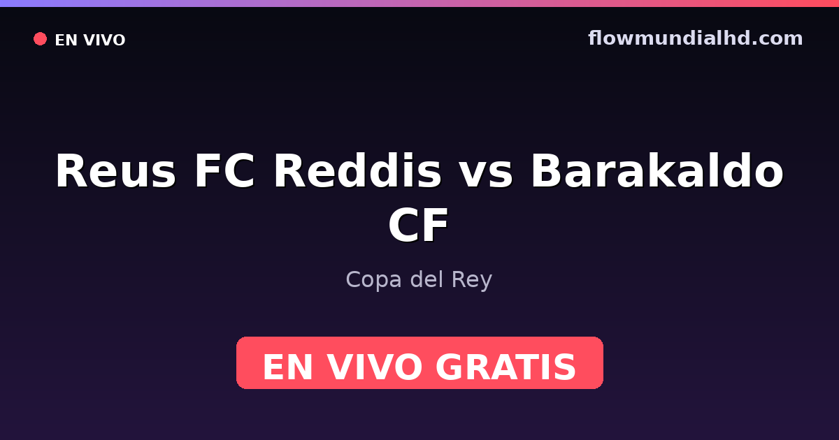 Reus FC Reddis vs Barakaldo CF — Copa del Rey — 28 de octubre de 2026, 19:30 UTC · ver en vivo gratis en FlowMundial HD