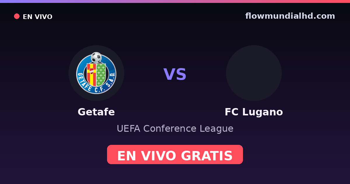 Getafe vs FC Lugano — UEFA Conference League — 22 de octubre de 2026, 16:45 UTC · ver en vivo gratis en FlowMundial HD