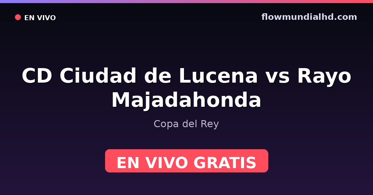 CD Ciudad de Lucena vs Rayo Majadahonda — Copa del Rey — 27. Oktober 2026, 19:00 UTC · live und kostenlos sehen auf FlowMundial HD