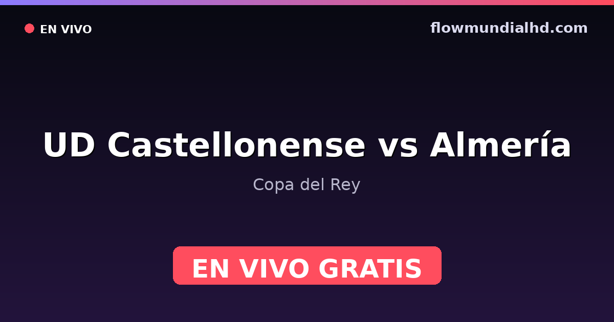 UD Castellonense vs Almería — Copa del Rey — 27 de octubre de 2026, 18:45 UTC · ver en vivo gratis en FlowMundial HD