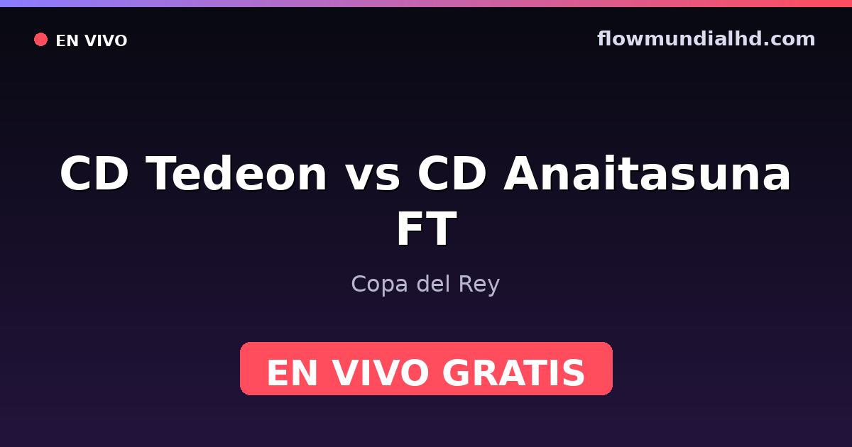 CD Tedeon vs CD Anaitasuna FT — Copa del Rey — 3 de octubre de 2026, 16:00 UTC · assistir ao vivo grátis na FlowMundial HD